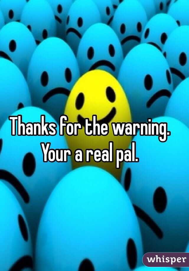 Thanks for the warning. Your a real pal.