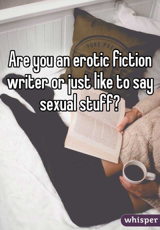 Are you an erotic fiction writer or just like to say sexual stuff? 