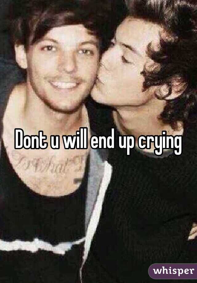 Dont u will end up crying