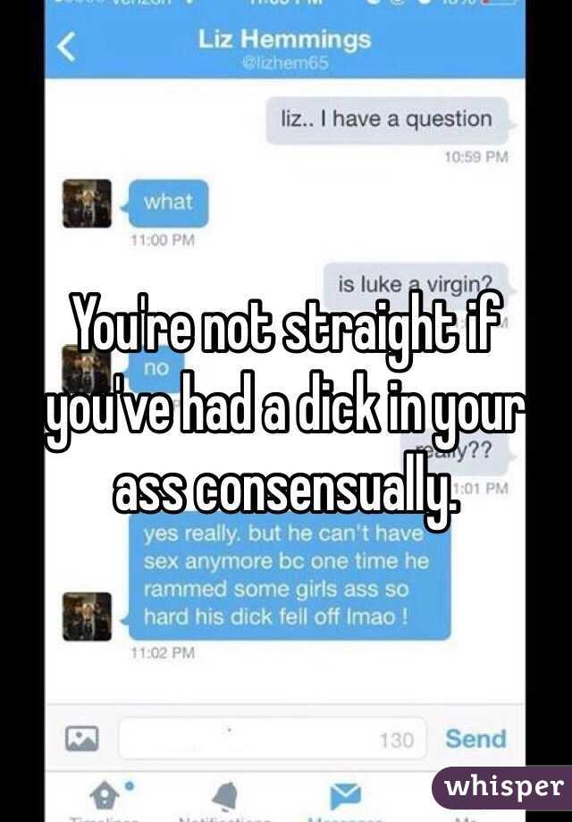 You're not straight if you've had a dick in your ass consensually. 