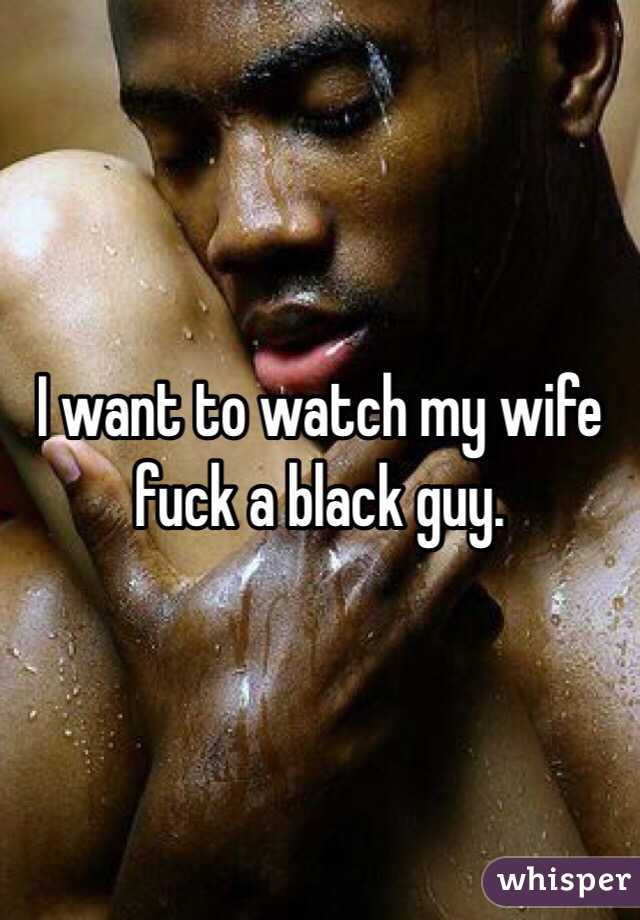 I want to watch my wife fuck a black guy. image