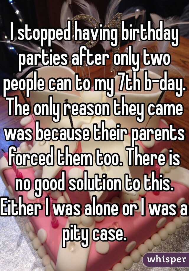 I stopped having birthday parties after only two people can to my 7th b-day. The only reason they came was because their parents forced them too. There is no good solution to this. Either I was alone or I was a pity case. 