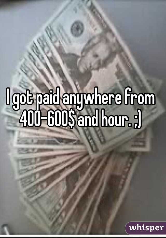 I got paid anywhere from 400-600$ and hour. ;)