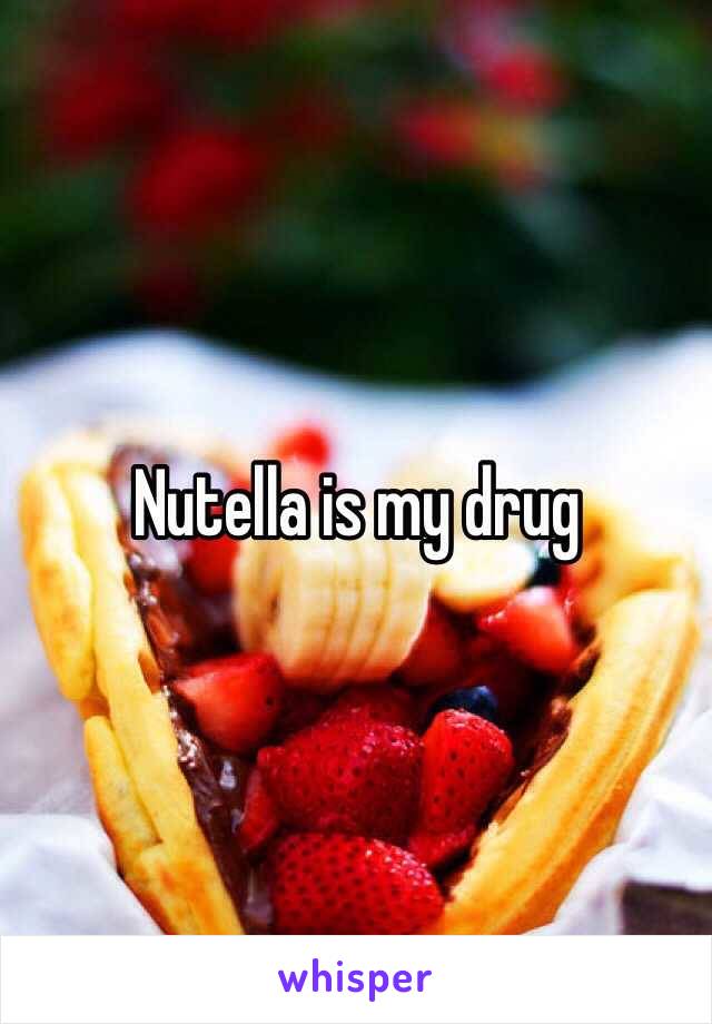 Nutella is my drug