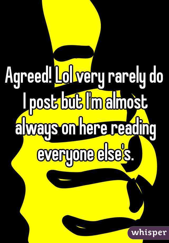 Agreed! Lol very rarely do I post but I'm almost always on here reading everyone else's.