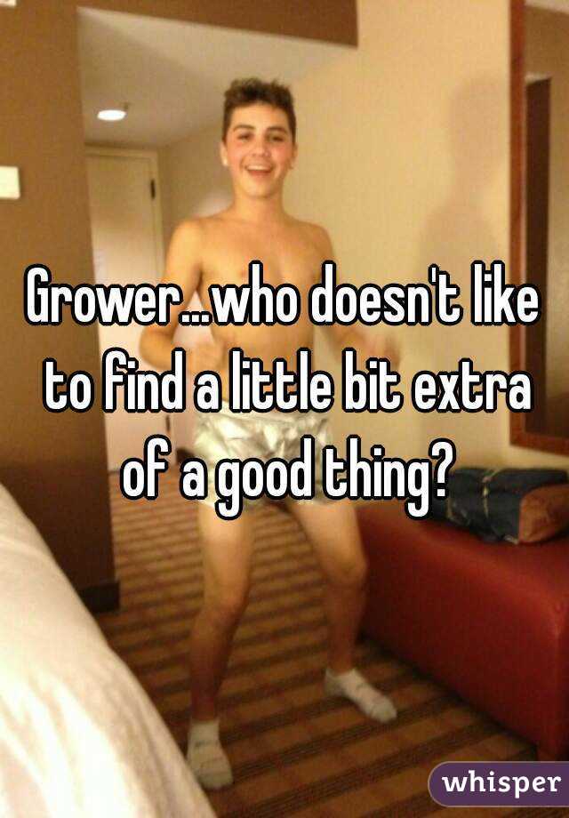 Grower...who doesn't like to find a little bit extra of a good thing?