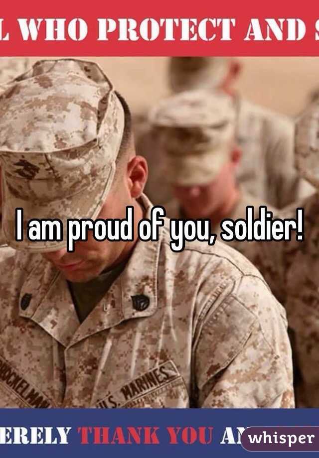 I am proud of you, soldier! 