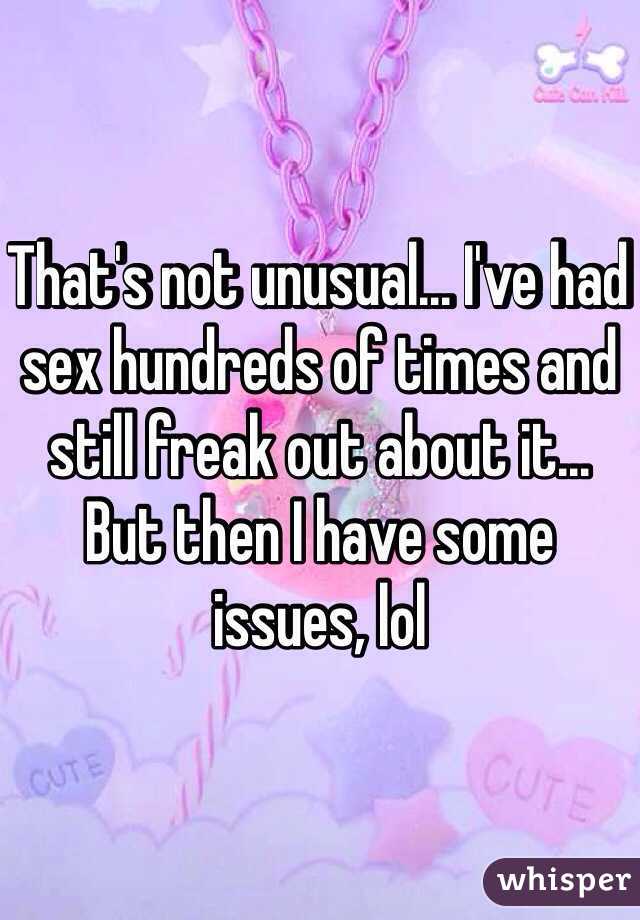 That's not unusual... I've had sex hundreds of times and still freak out about it... But then I have some issues, lol