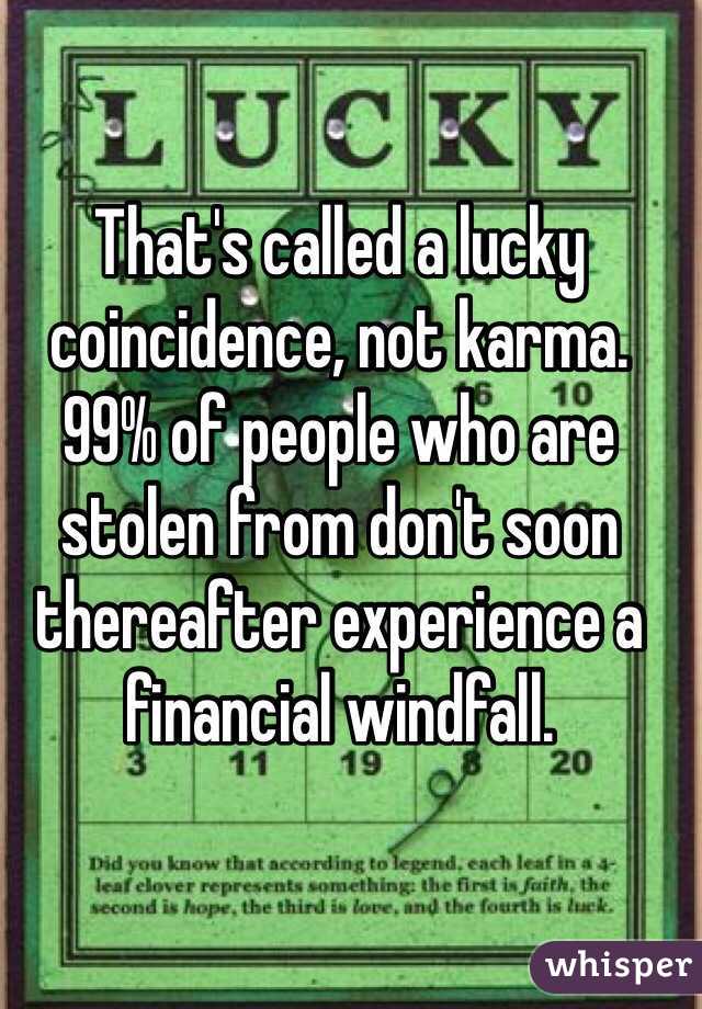 That's called a lucky coincidence, not karma.  99% of people who are stolen from don't soon thereafter experience a financial windfall.