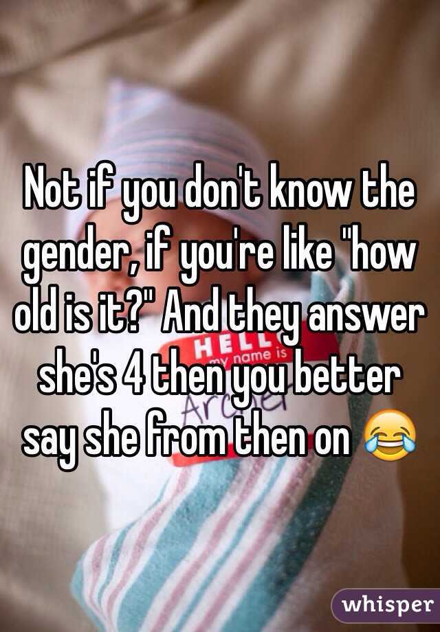 Not if you don't know the gender, if you're like "how old is it?" And they answer she's 4 then you better say she from then on 😂