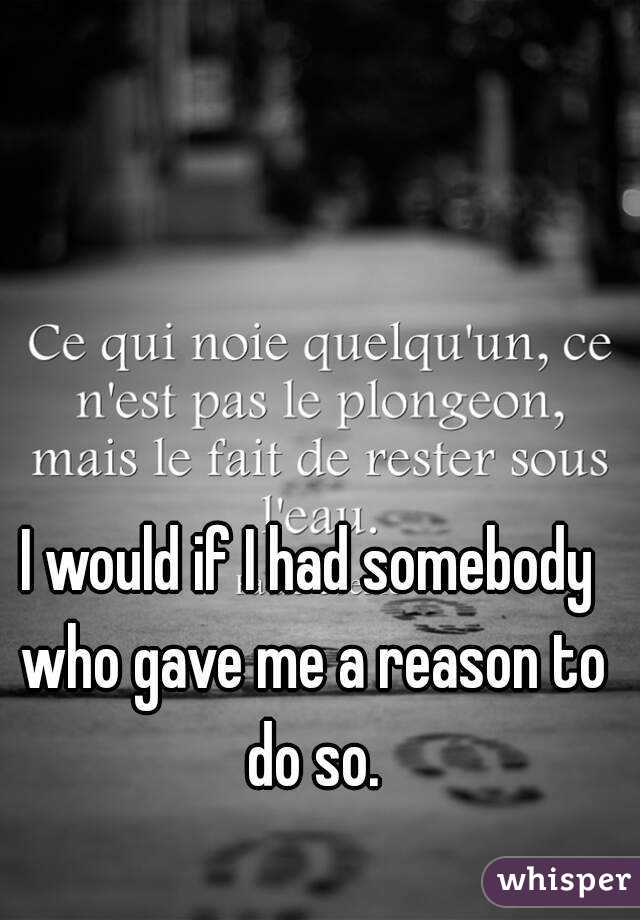 I would if I had somebody who gave me a reason to do so.