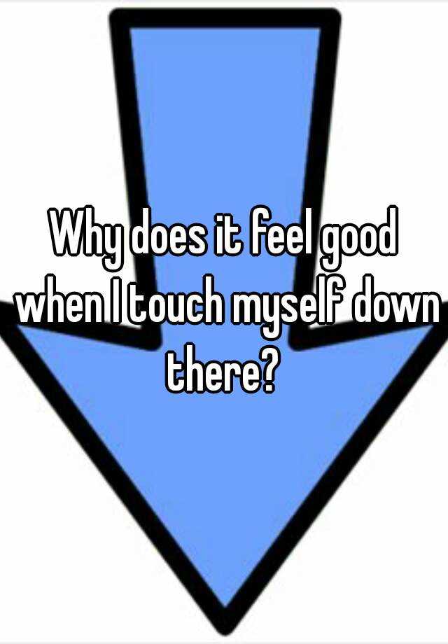 why-does-it-feel-good-when-i-touch-myself-down-there