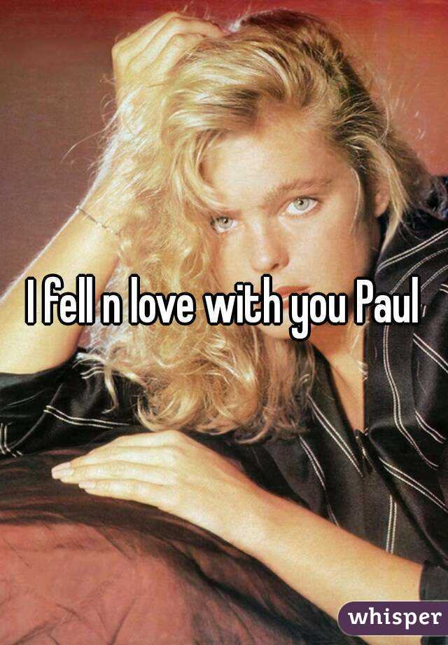 I fell n love with you Paul
