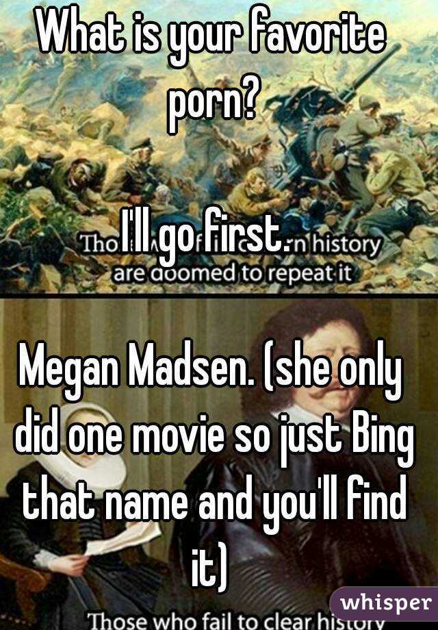 What is your favorite porn?

I'll go first. 

Megan Madsen. (she only did one movie so just Bing that name and you'll find it) 