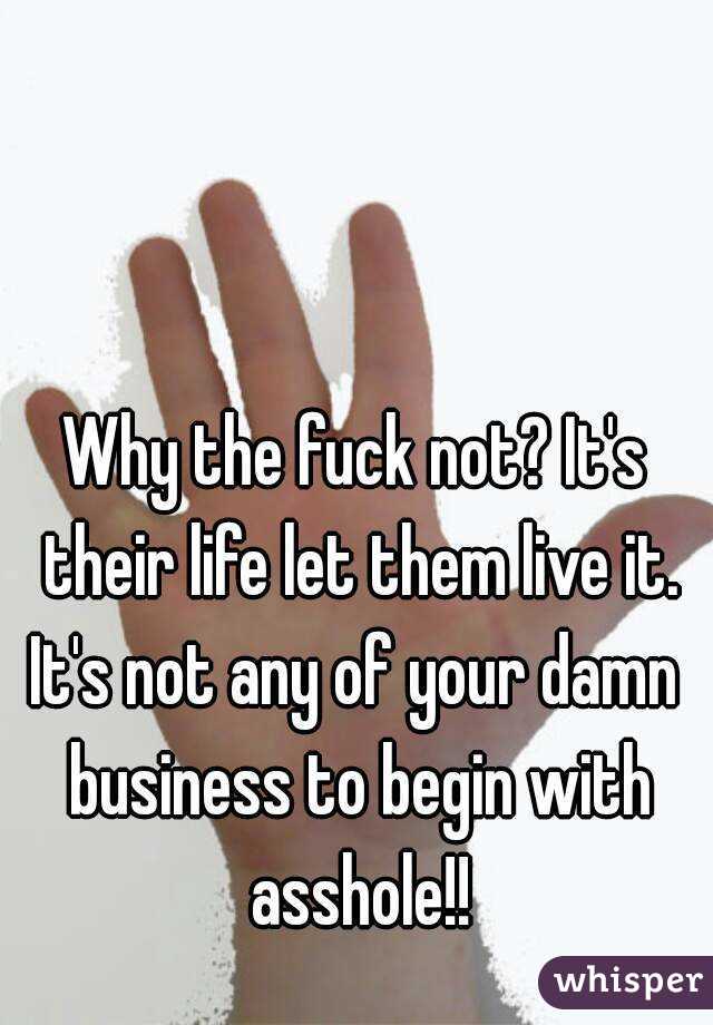 Why the fuck not? It's their life let them live it. It's not any of your damn  business to begin with asshole!!
