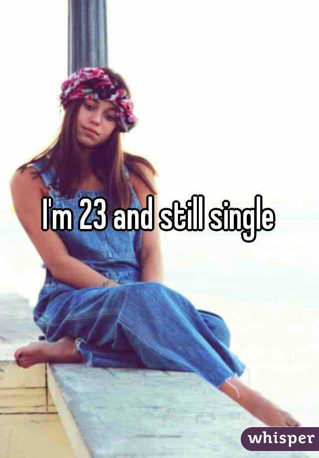 I'm 23 and still single