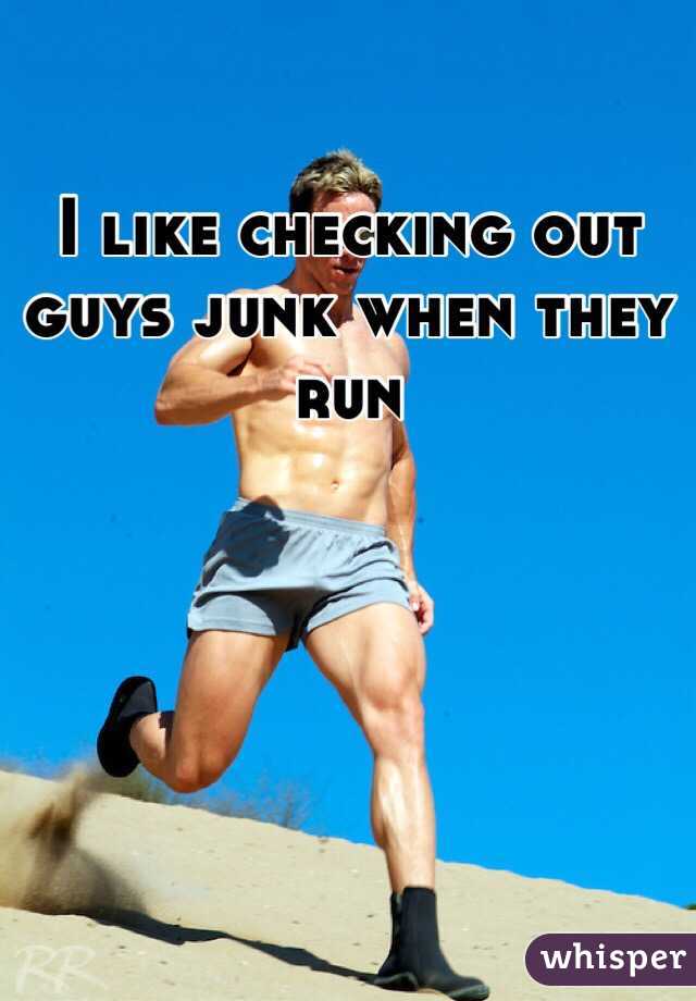 I like checking out guys junk when they run 