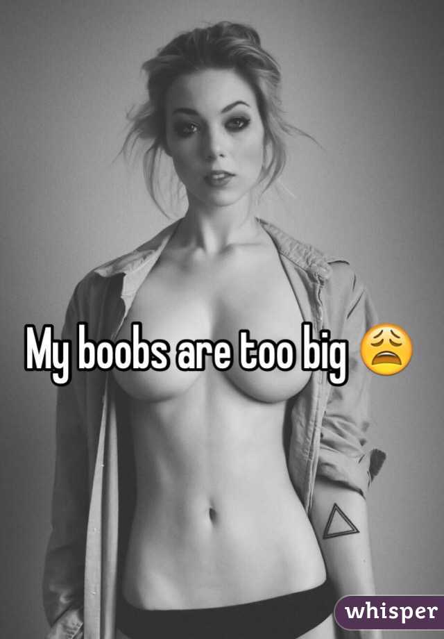 My boobs are too big 😩