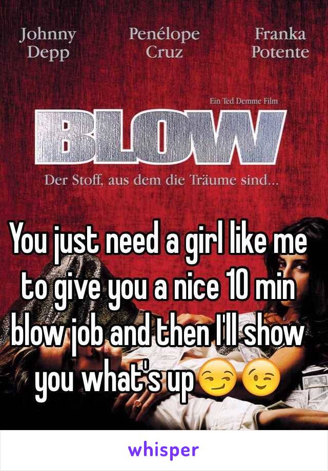 You just need a girl like me to give you a nice 10 min blow job and then I'll show you what's up😏😉