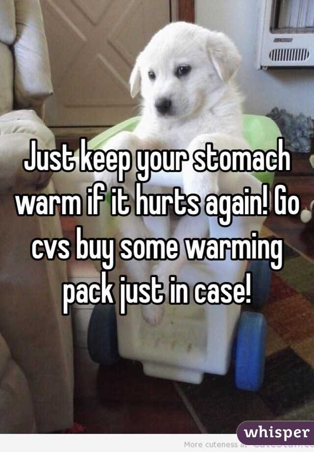 Just keep your stomach warm if it hurts again! Go cvs buy some warming pack just in case!