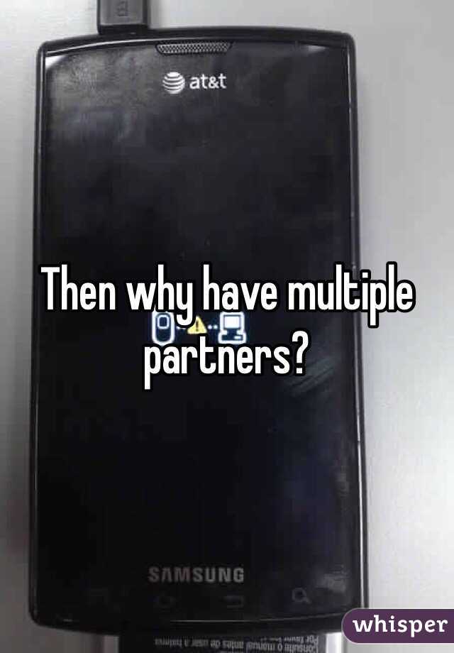 Then why have multiple partners? 