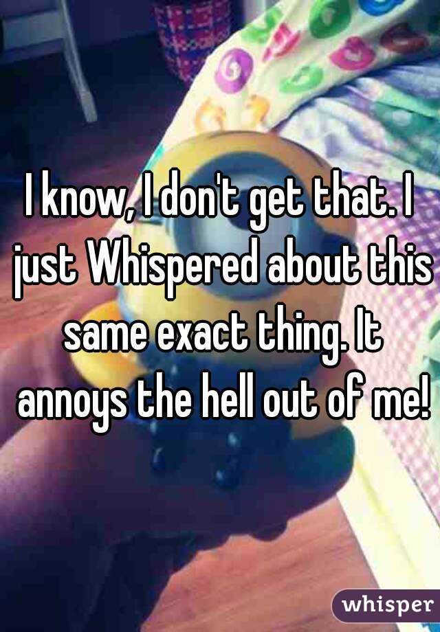 I know, I don't get that. I just Whispered about this same exact thing. It annoys the hell out of me!
