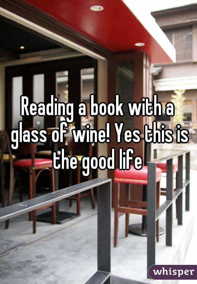 Reading a book with a glass of wine! Yes this is the good life 