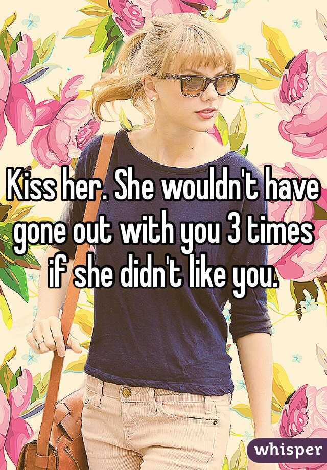 Kiss her. She wouldn't have gone out with you 3 times if she didn't like you.