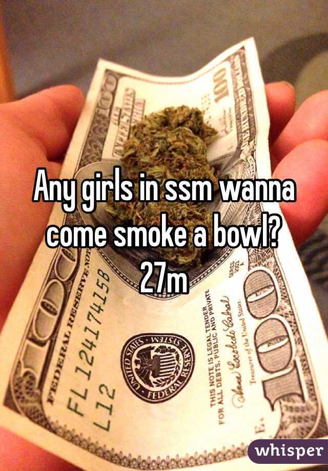 Any girls in ssm wanna come smoke a bowl? 
27m