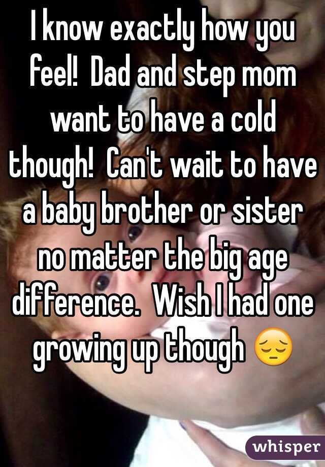 I know exactly how you feel!  Dad and step mom want to have a cold though!  Can't wait to have a baby brother or sister no matter the big age difference.  Wish I had one growing up though 😔