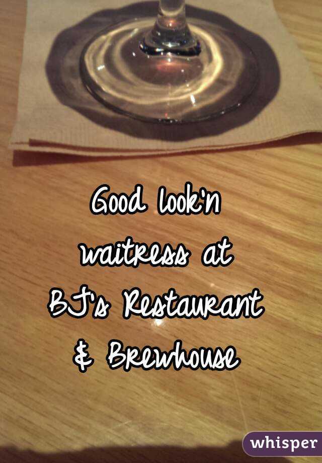 Good look'n
waitress at
BJ's Restaurant
& Brewhouse
