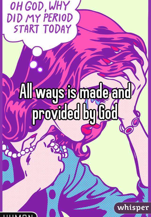 All ways is made and provided by God 