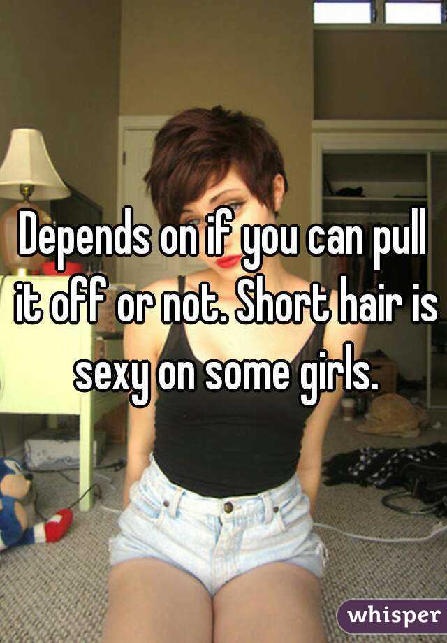 Depends on if you can pull it off or not. Short hair is sexy on some girls.