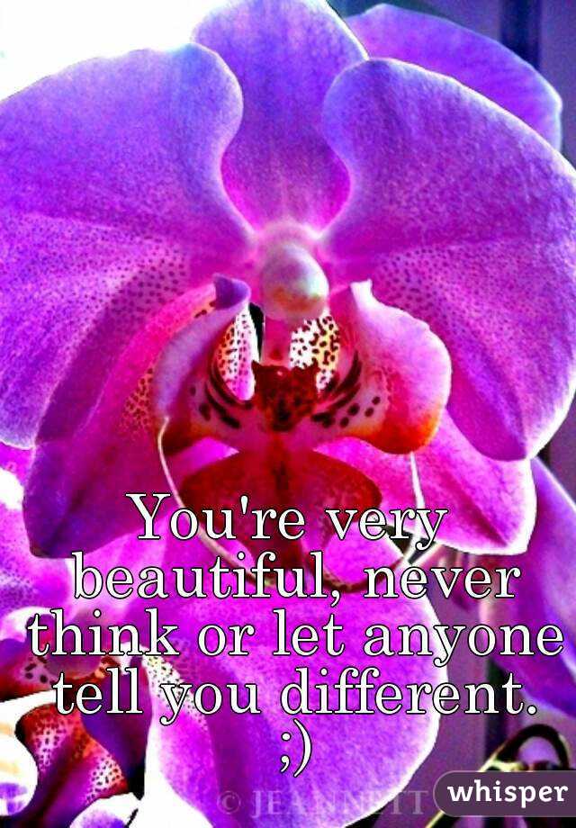 You're very beautiful, never think or let anyone tell you different. ;)