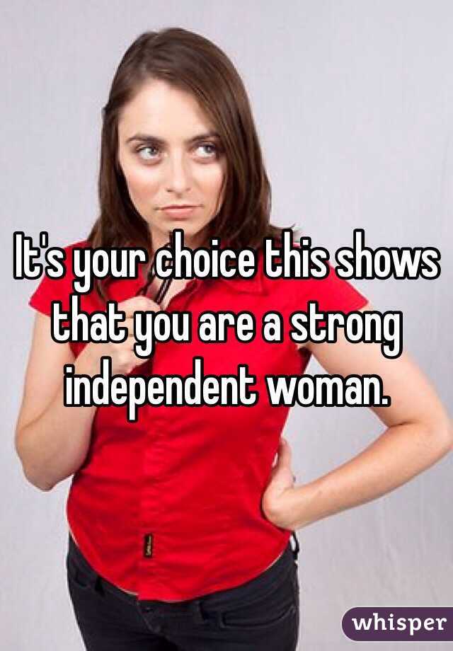 It's your choice this shows that you are a strong independent woman.
