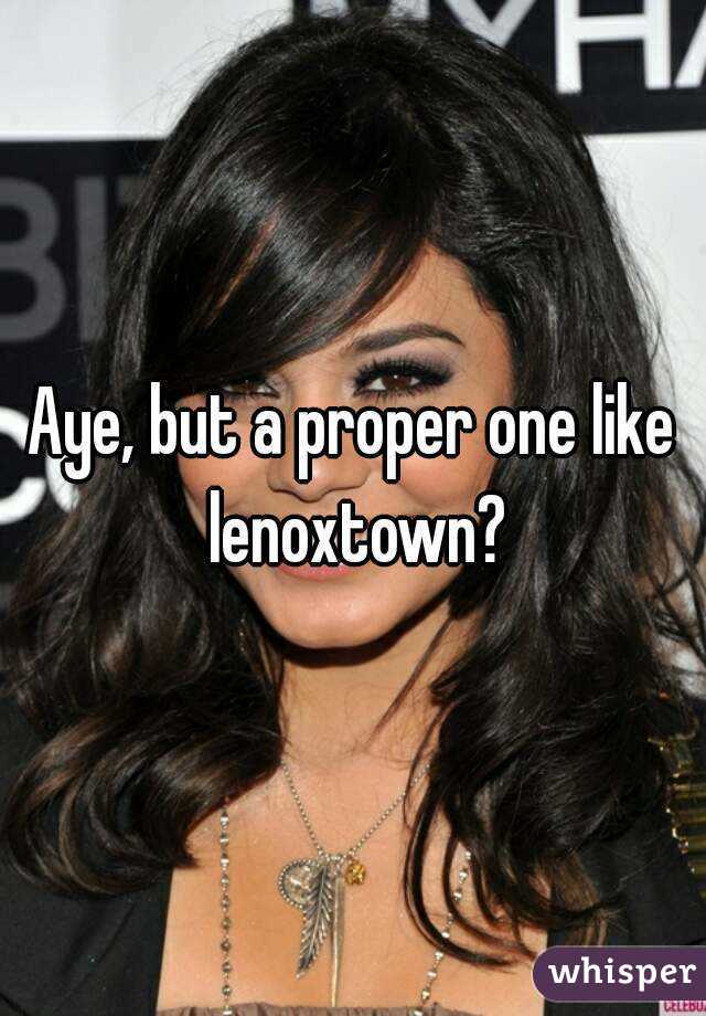 Aye, but a proper one like lenoxtown?