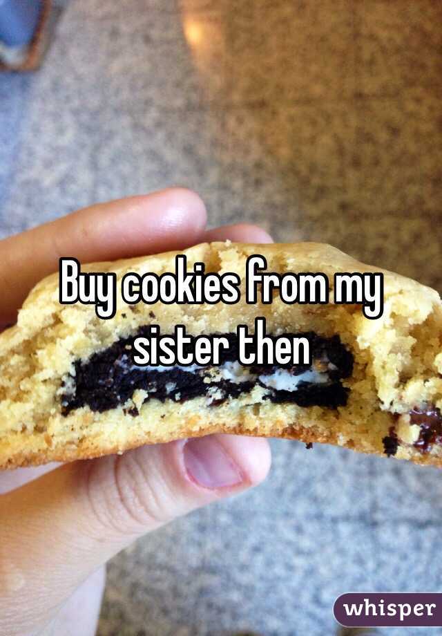 Buy cookies from my sister then