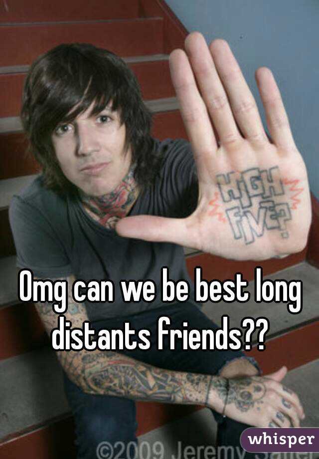 Omg can we be best long distants friends?? 