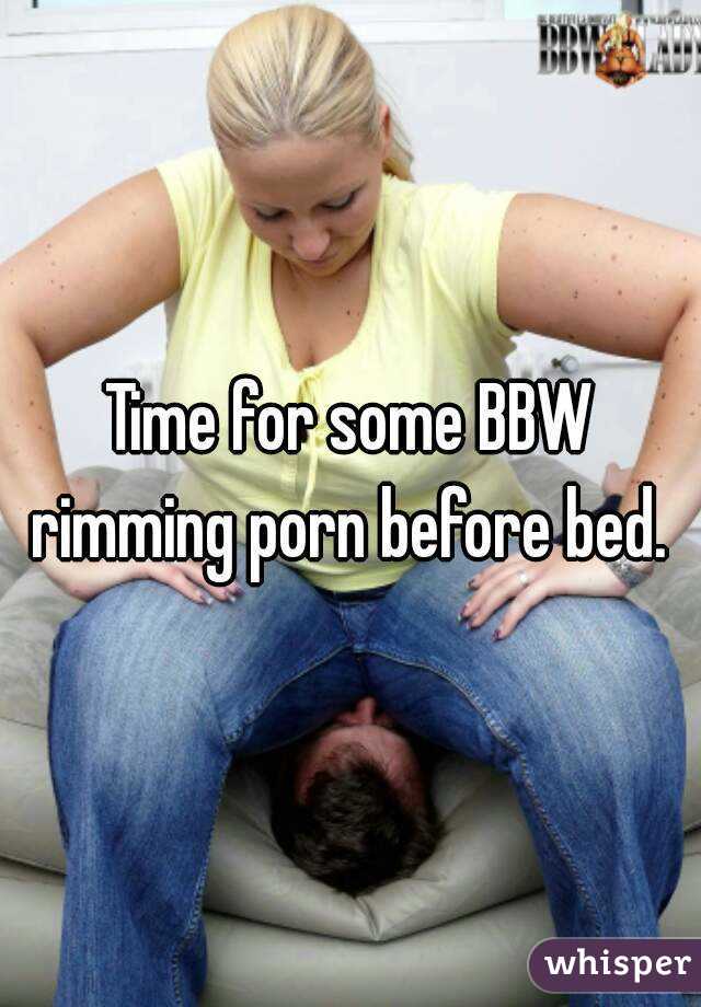 Time for some BBW rimming porn before bed. 