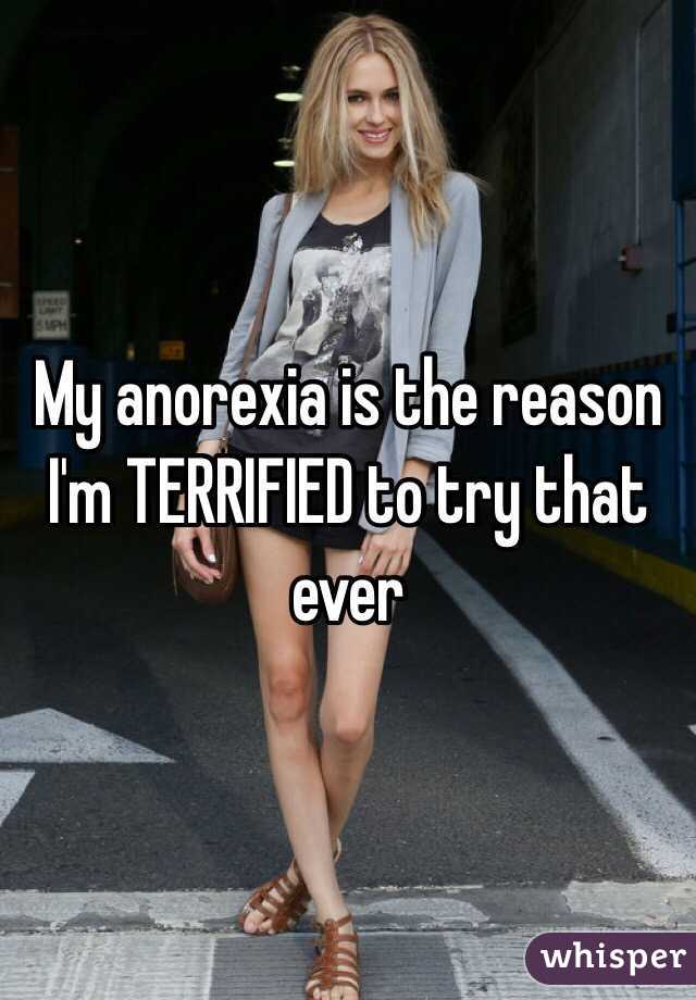 My anorexia is the reason I'm TERRIFIED to try that ever