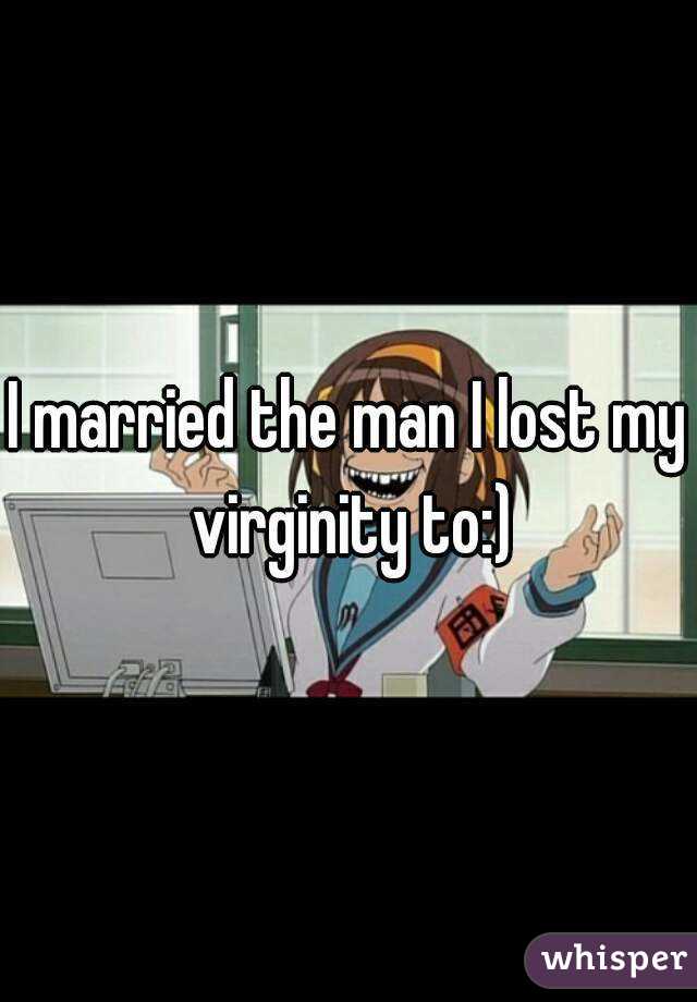 I married the man I lost my virginity to:)