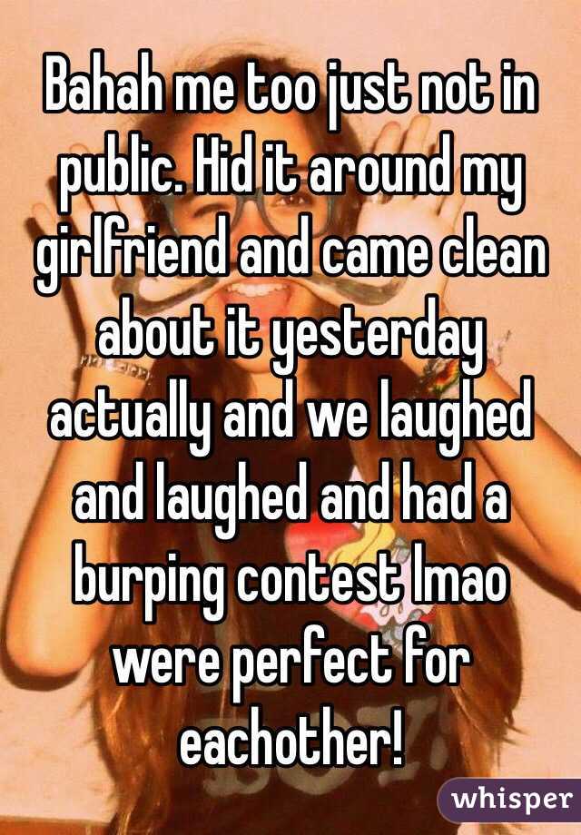 Bahah me too just not in public. Hid it around my girlfriend and came clean about it yesterday actually and we laughed and laughed and had a burping contest lmao were perfect for eachother! 