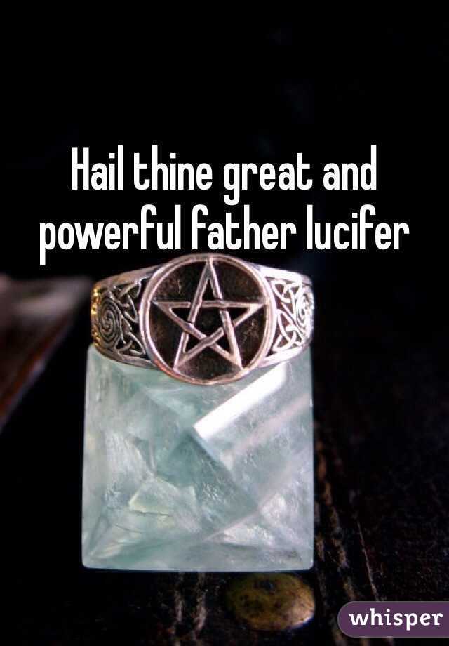 Hail thine great and powerful father lucifer
