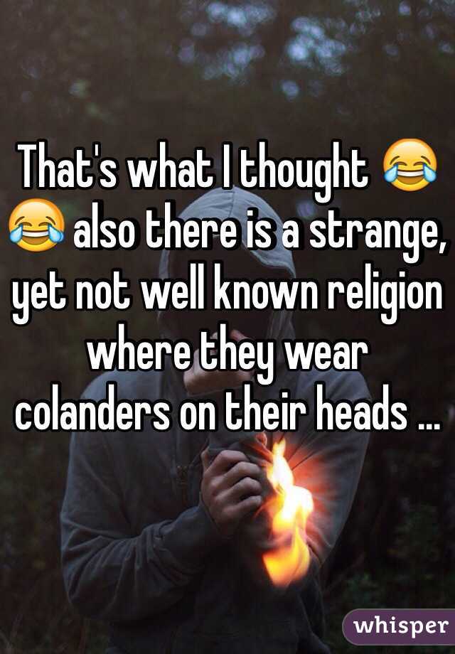 That's what I thought 😂😂 also there is a strange, yet not well known religion where they wear colanders on their heads ... 