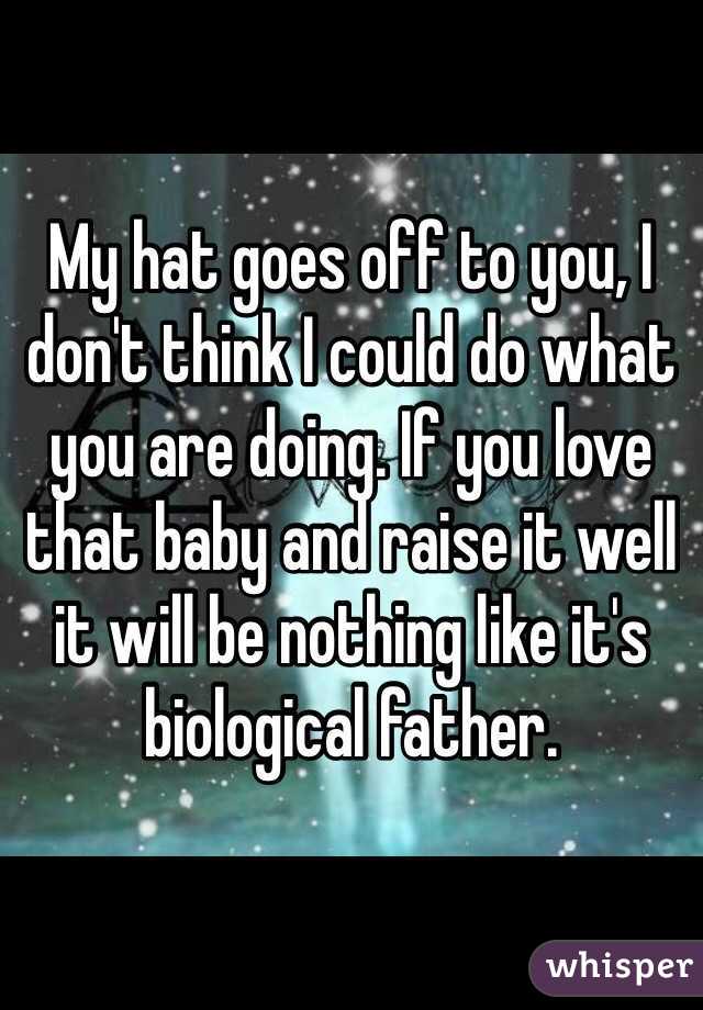 My hat goes off to you, I don't think I could do what you are doing. If you love that baby and raise it well it will be nothing like it's biological father. 