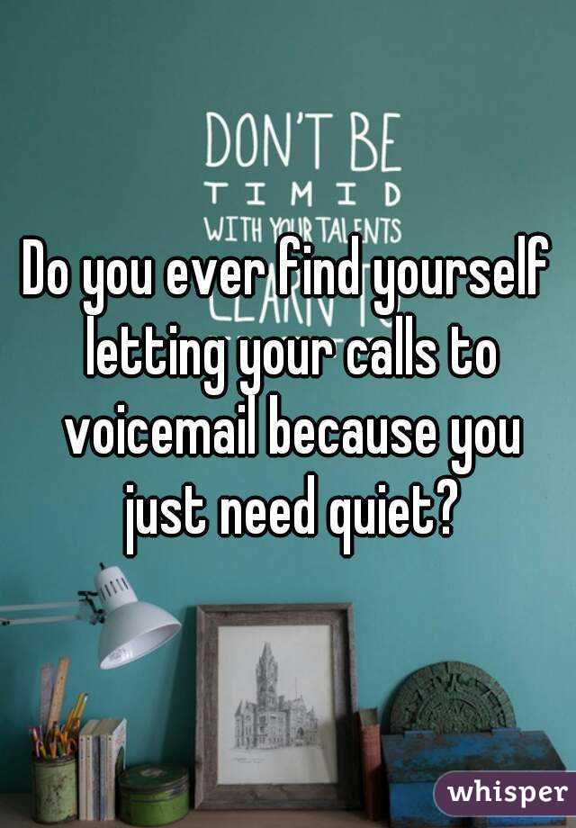 Do you ever find yourself letting your calls to voicemail because you just need quiet?