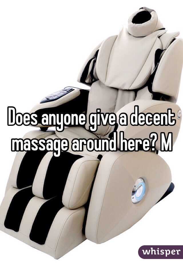 Does anyone give a decent massage around here? M