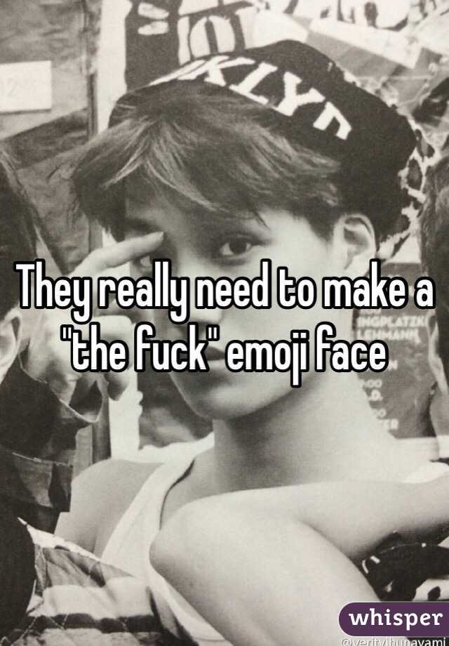 They really need to make a "the fuck" emoji face 