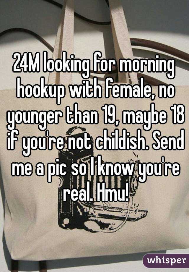 24M looking for morning hookup with female, no younger than 19, maybe 18 if you're not childish. Send me a pic so I know you're real. Hmu!
