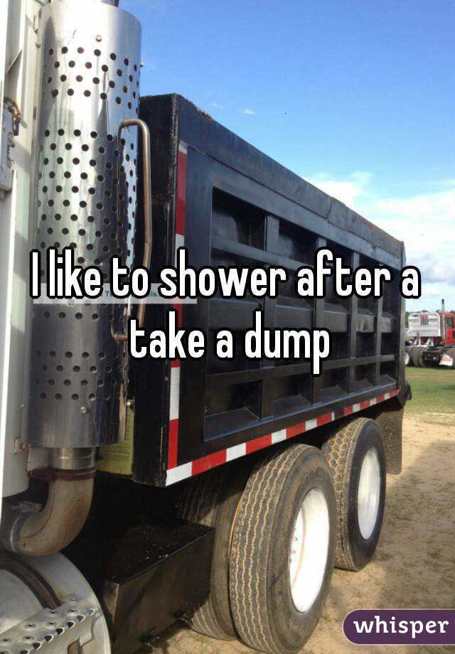 I like to shower after a take a dump